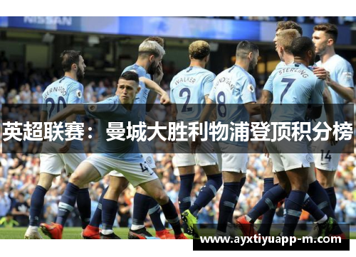英超联赛：曼城大胜利物浦登顶积分榜
