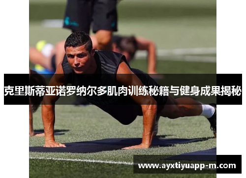 克里斯蒂亚诺罗纳尔多肌肉训练秘籍与健身成果揭秘