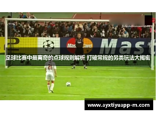 足球比赛中最离奇的点球规则解析 打破常规的另类玩法大揭密