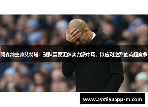 阿森纳主帅艾特塔：球队需要更多实力派中场，以应对激烈的英超竞争