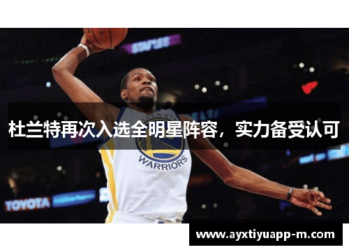 杜兰特再次入选全明星阵容，实力备受认可