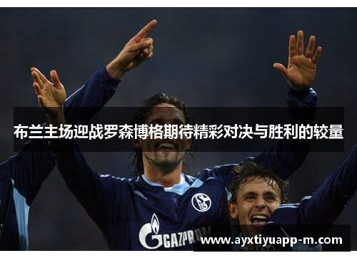 布兰主场迎战罗森博格期待精彩对决与胜利的较量